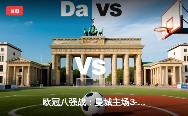 欧冠八强战：曼城主场3-1逆转拜仁，哈兰德双响闪耀伊蒂哈德