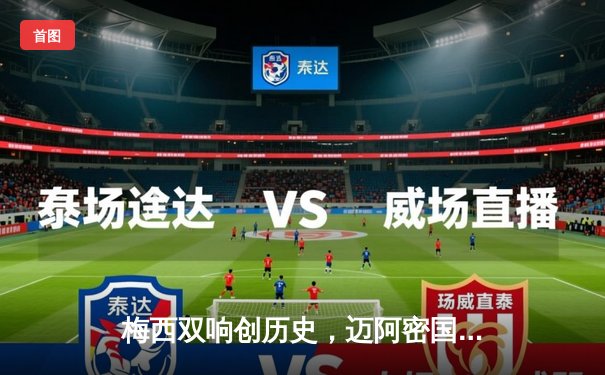 梅西双响创历史，迈阿密国际3-1逆转华盛顿联